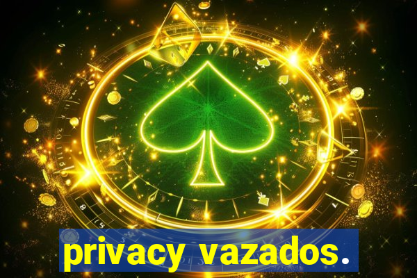 privacy vazados.